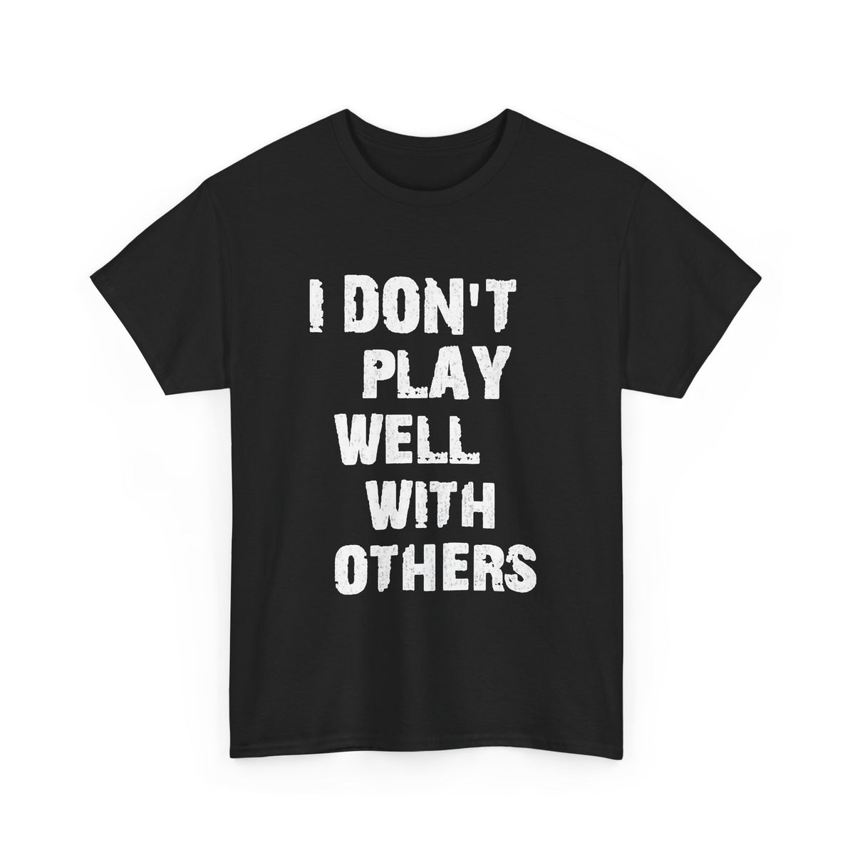 I Don't Play Well With Others Graphic T Shirt Men's Heavy Cotton Tee
