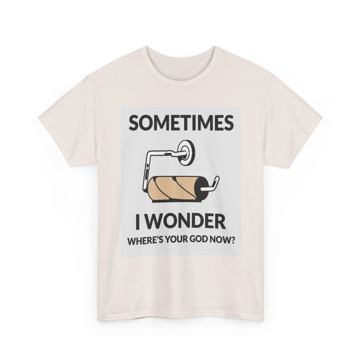 Sometimes I Wonder Wheres God T Shirt Funny Gift Comedy Unisex Heavy Cotton Tee