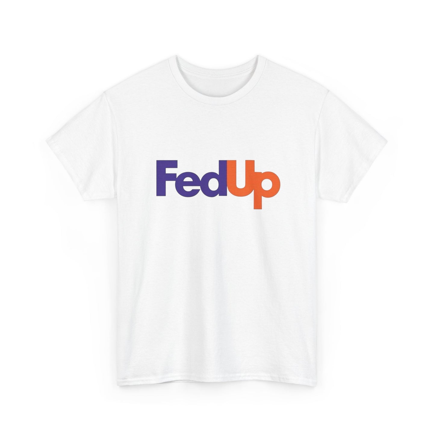 Fed Up Funny Graphic T Shirt ADULT Unisex Heavy Cotton Tee