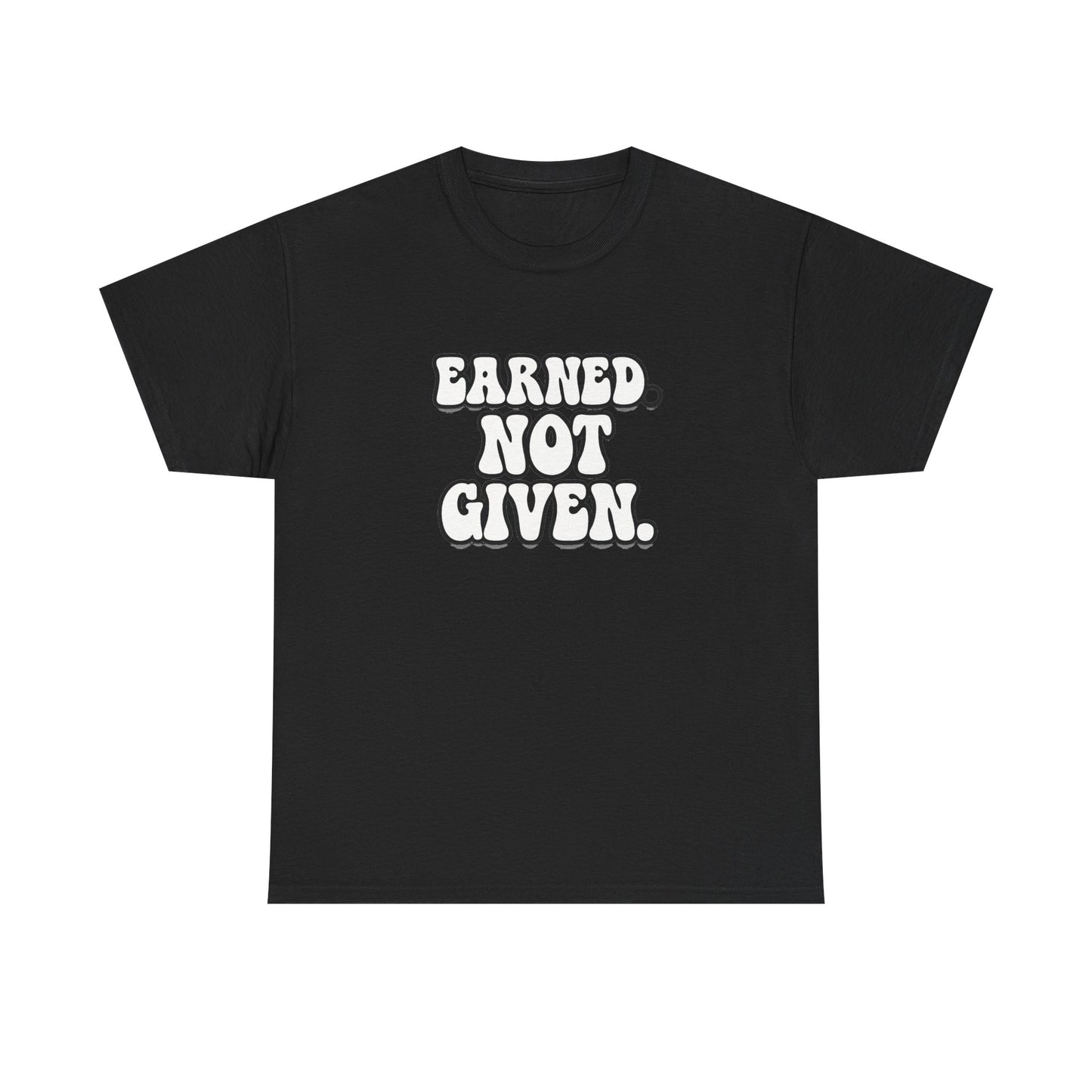 Earned Not Given T Shirt Gym Motivation Unisex Heavy Cotton Tee