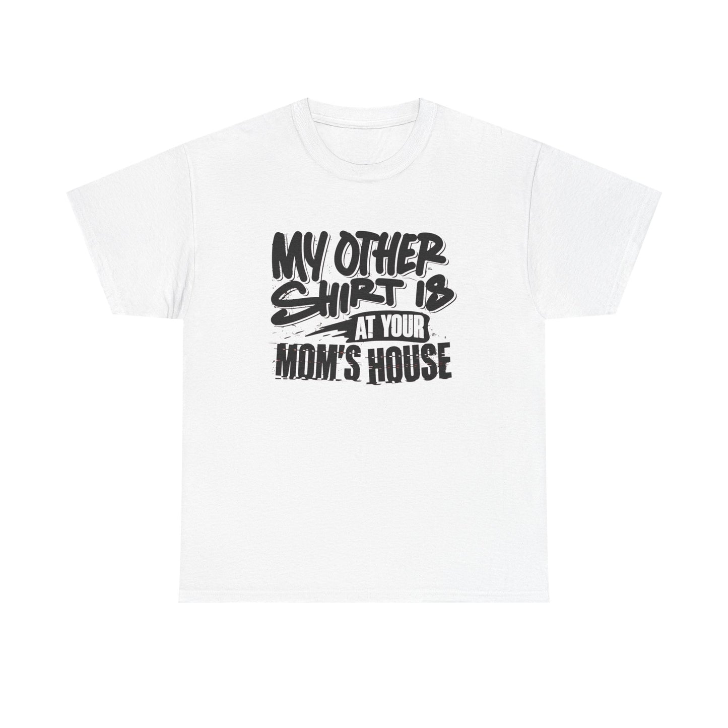 My Other Shirt Is At Your Moms House Funny Graphic T Shirt Unisex Heavy Cotton