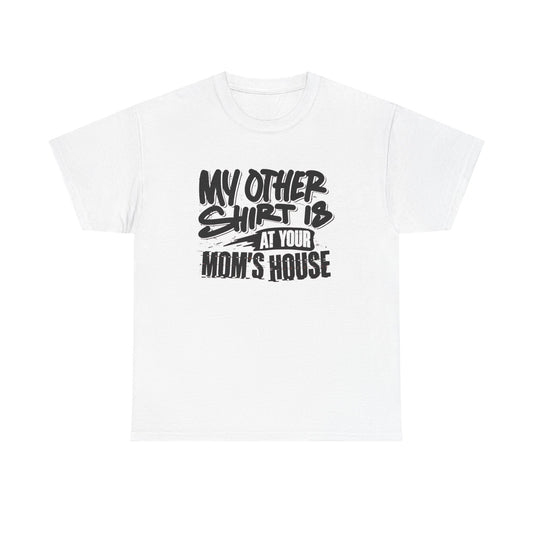 My Other Shirt Is At Your Moms House Funny Graphic T Shirt Unisex Heavy Cotton