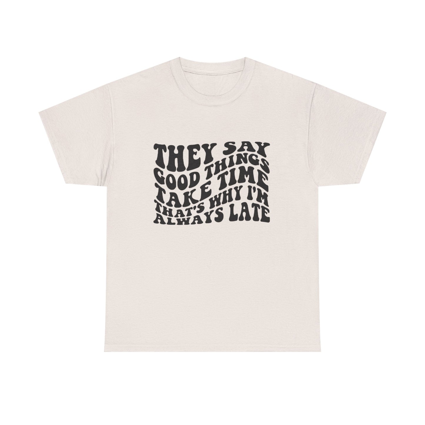Good Things Take Time Funny Graphic T Shirt Unisex Heavy Cotton Tee