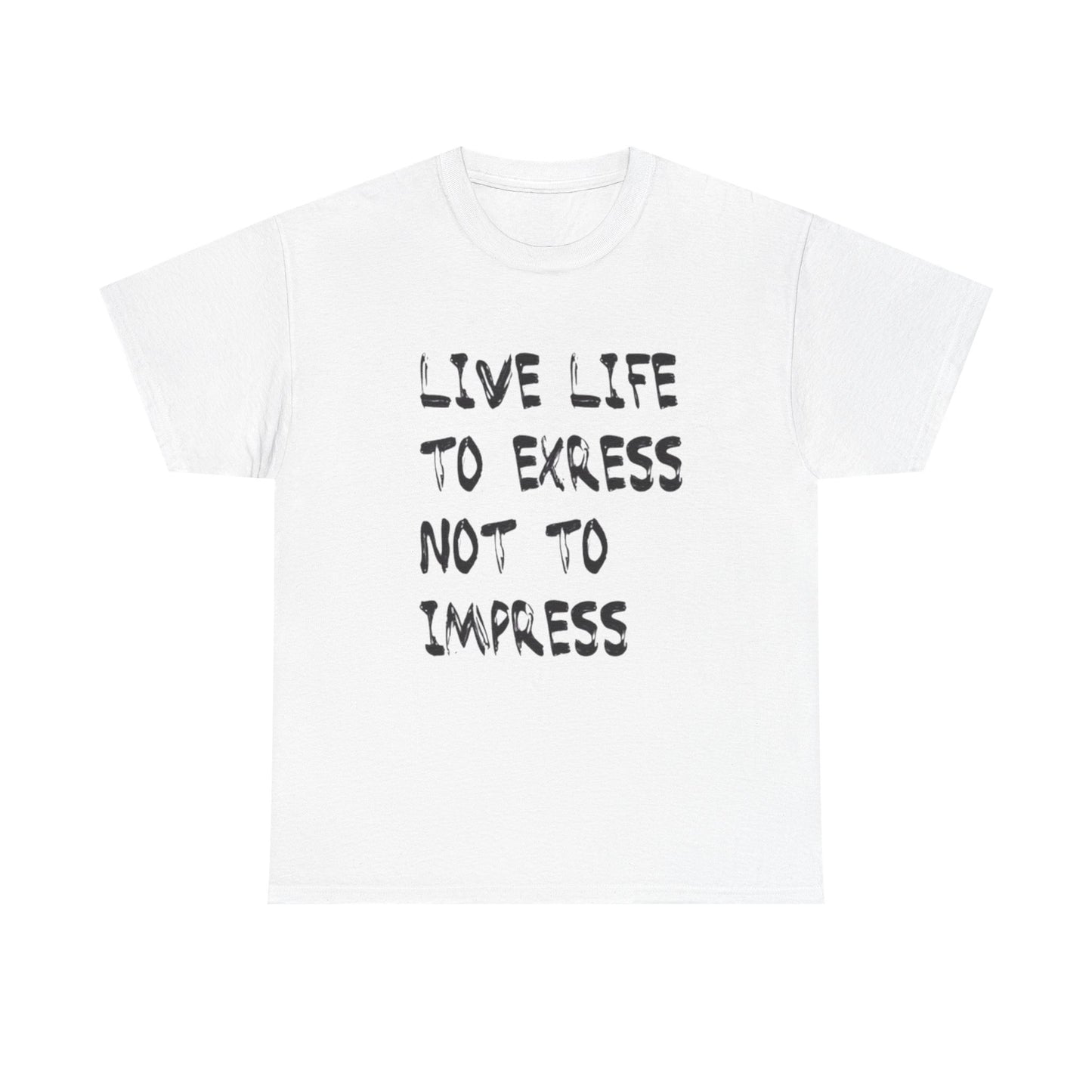 Live Life To Express Not Impress Graphic T Shirt Heavy Cotton NEW ADULT UNISEX
