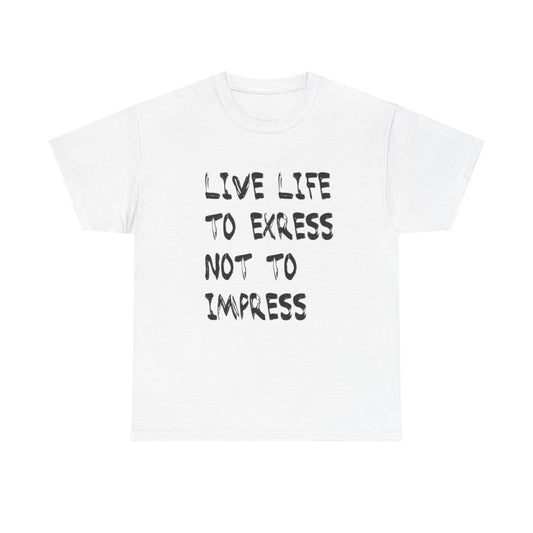 Live Life To Express Not Impress Graphic T Shirt Heavy Cotton NEW ADULT UNISEX