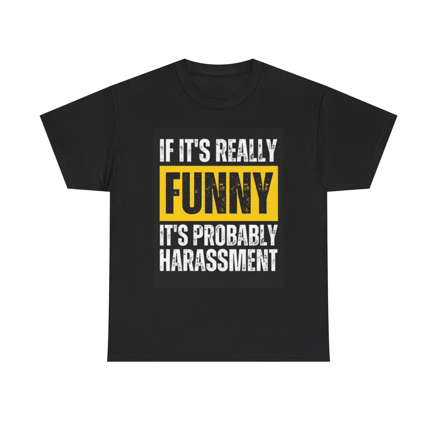 If It's Funny It's probably Harassment T Shirt Unisex Heavy Cotton Tee