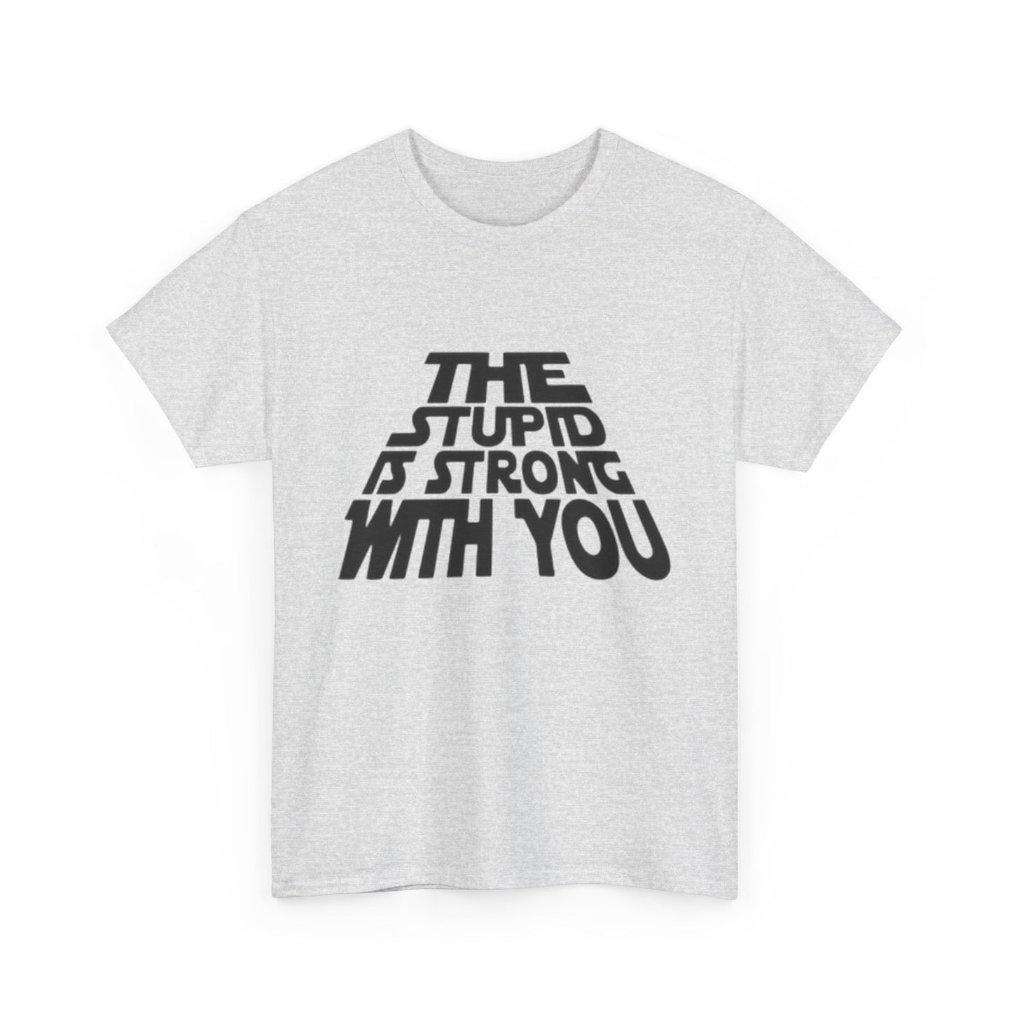 The Stupid Is Strong With You Funny Graphic T-Shirt Gift NEW Unisex Heavy Cotton