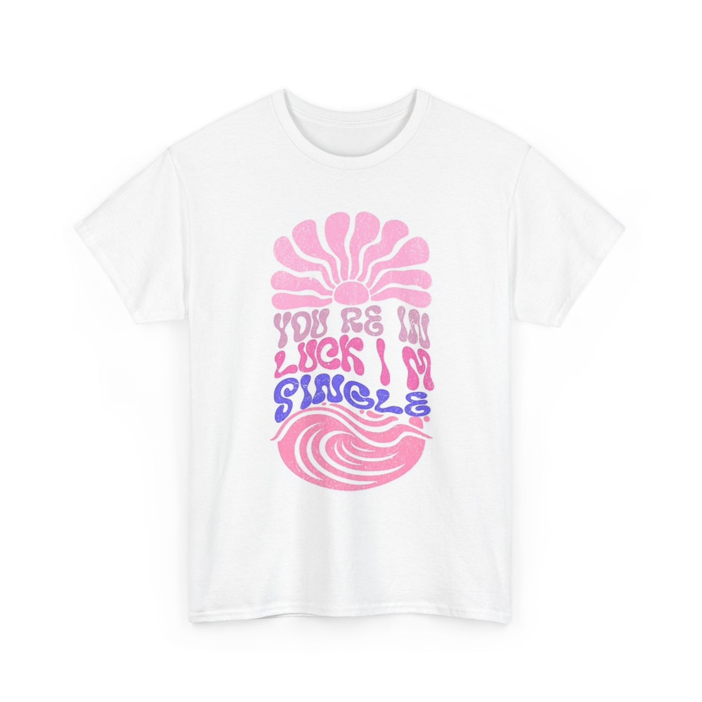 Your In Luck I'm Single Graphic T Shirt Unisex Heavy Cotton Tee