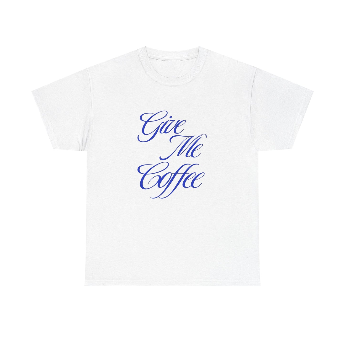 Give Me Coffee Graphic T Shirt ADULT Unisex Heavy Cotton Tee