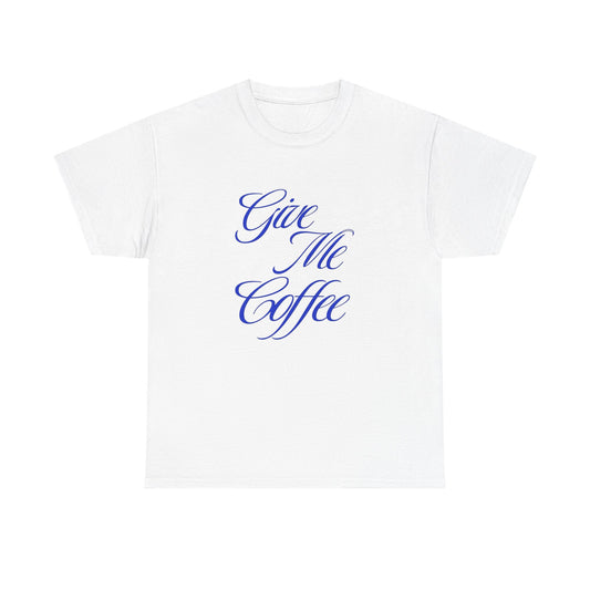 Give Me Coffee Graphic T Shirt ADULT Unisex Heavy Cotton Tee
