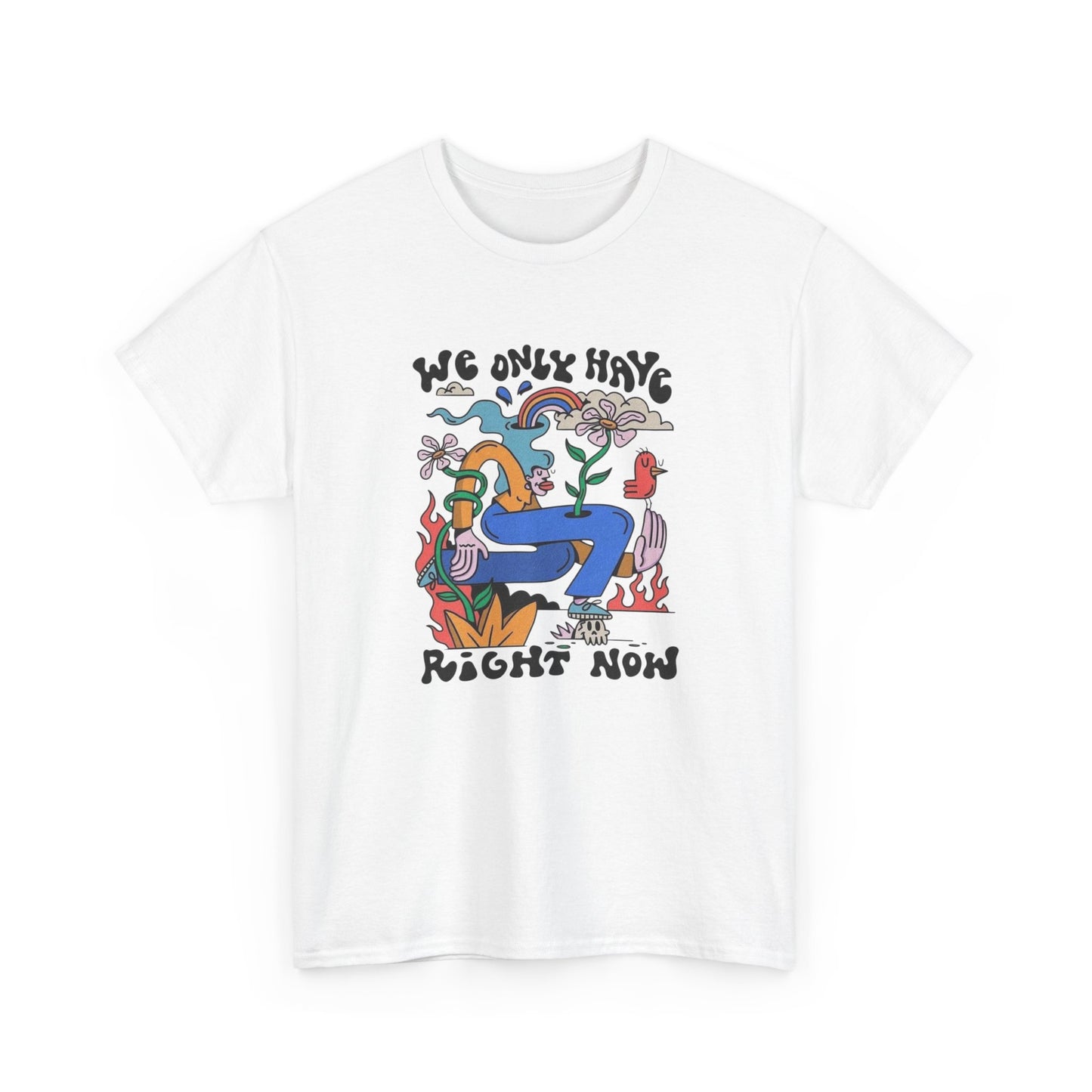 We Only Have Right Now Graphic T Shirt Unisex Heavy Cotton Tee