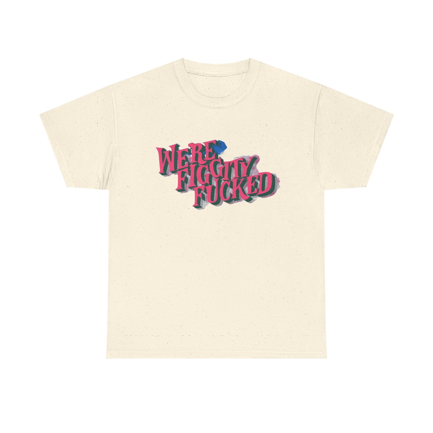 Were Screwed Funny Graphic T-Shirt Unisex Heavy Cotton Tee Gift