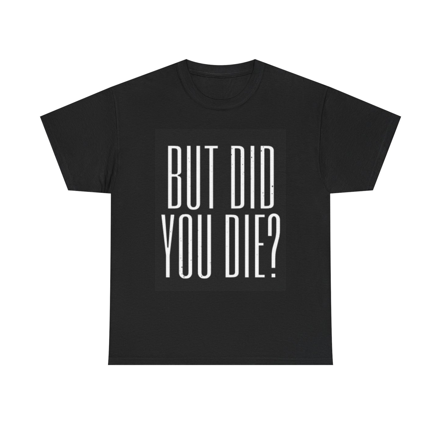 But Did You Die Graphic T Shirt Funny Movie Quotes Unisex Heavy Cotton Tee