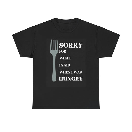Sorry For What I Said Funny Graphic T Shirt Hungry Unisex Heavy Cotton Tee