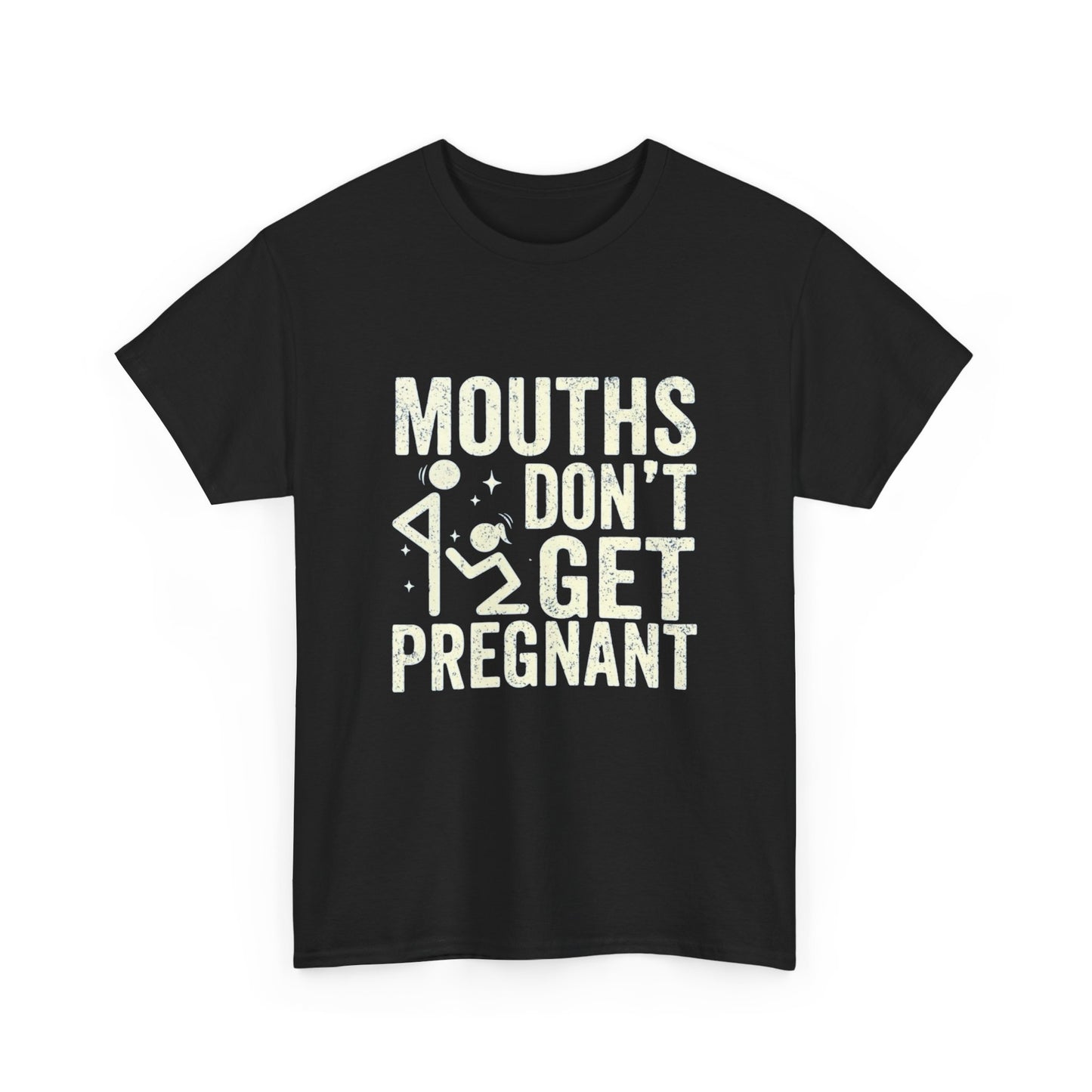 Mouths Don't Get Pregnant Graphic T Shirt ADULT Unisex Heavy Cotton Tee