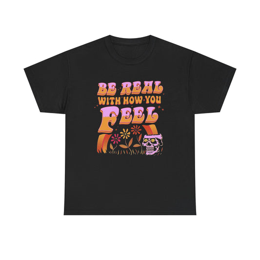 Be Real With How You Feel Graphic T Shirt Unisex Heavy Cotton Tee