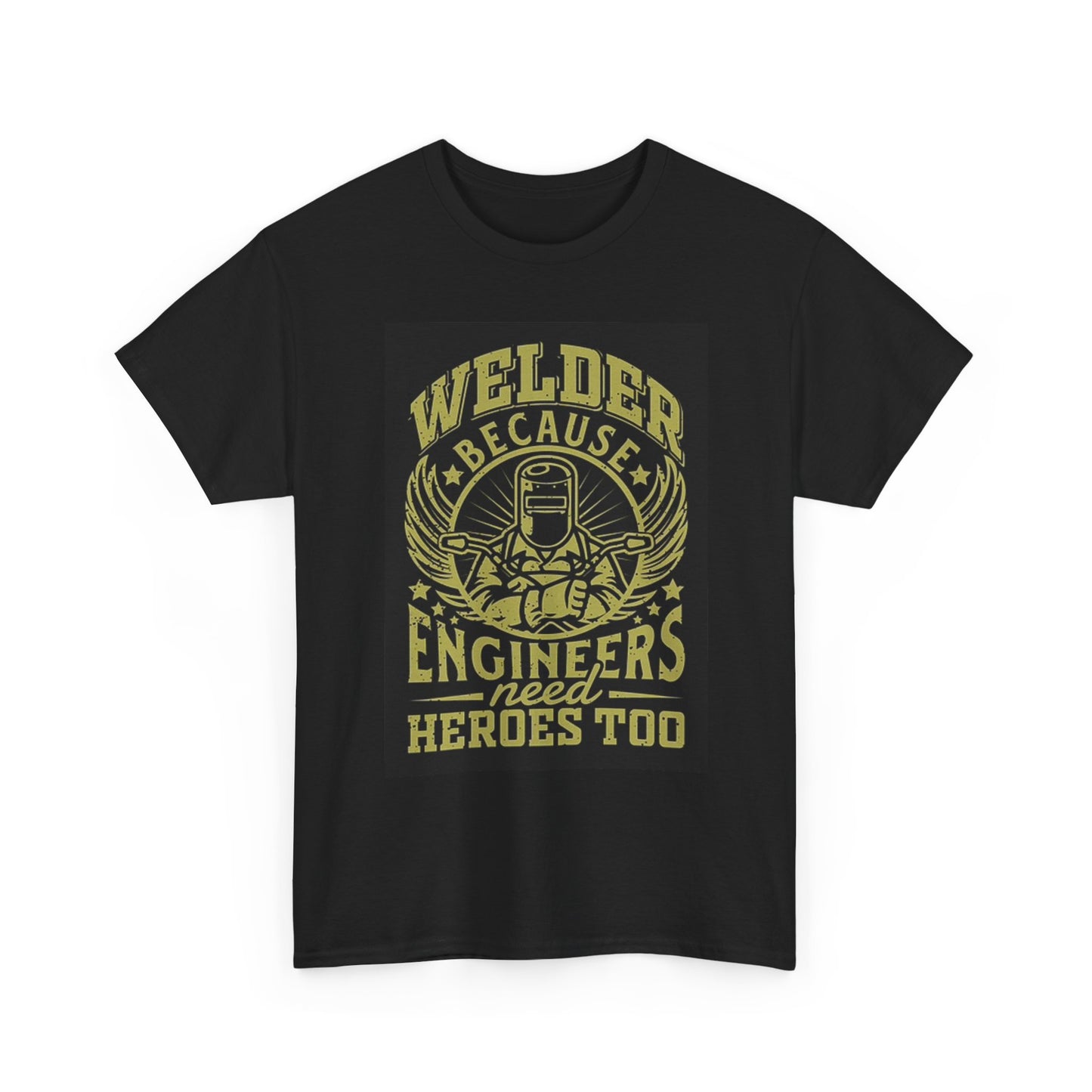 Welder Because Engineers Need Heroes Too T Shirt Graphic Unisex Heavy Cotton Tee