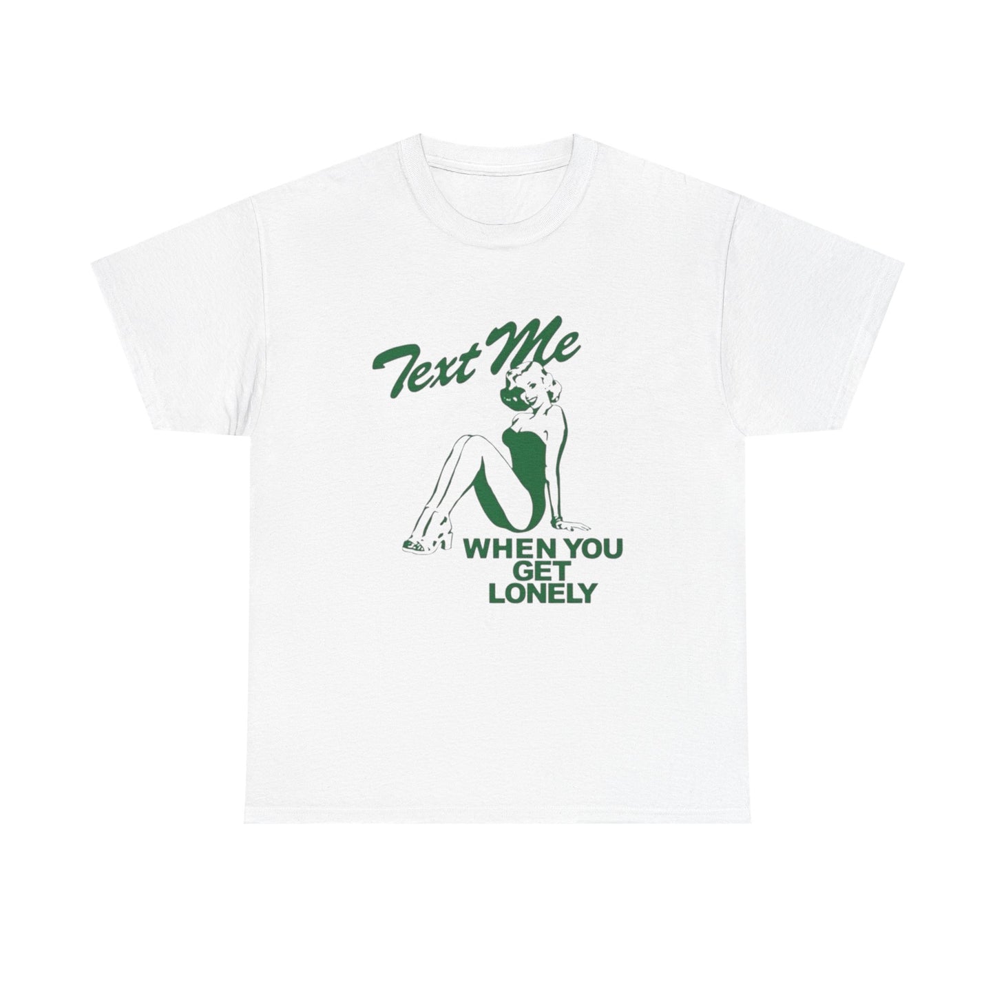 Text Me When Your Lonely Graphic T Shirt NEW ADULT Unisex Heavy Cotton Tee