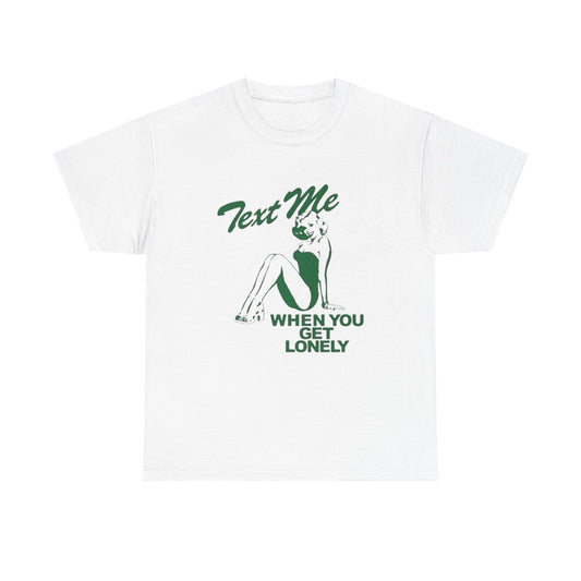 Text Me When Your Lonely Graphic T Shirt NEW ADULT Unisex Heavy Cotton Tee