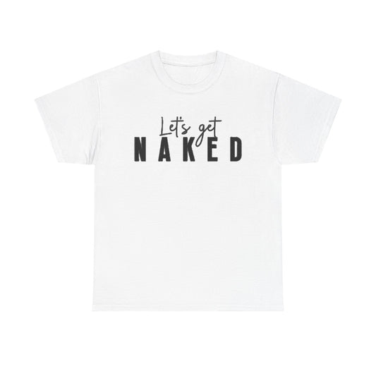 Lets Get Naked Graphic T Shirt Funny Joke Sex Sexy Time Unisex Heavy Cotton Tee
