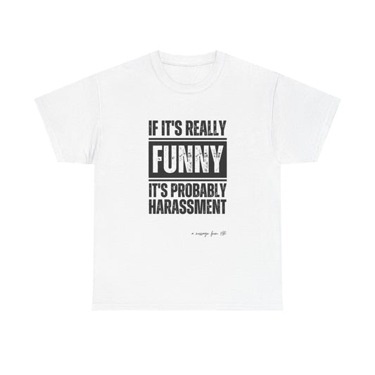 If Its Really Funny Its Probably Harassment Graphic T Shirt Unisex Heavy Cotton