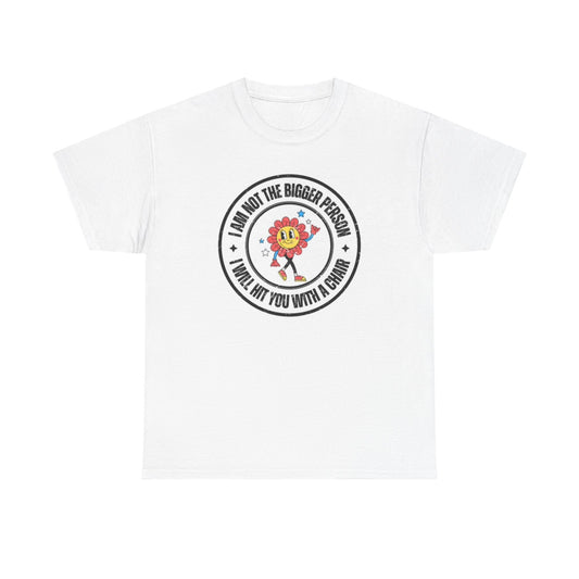 I Am Not The Bigger Person T Shirt Funny Graphic Flower Power Unisex