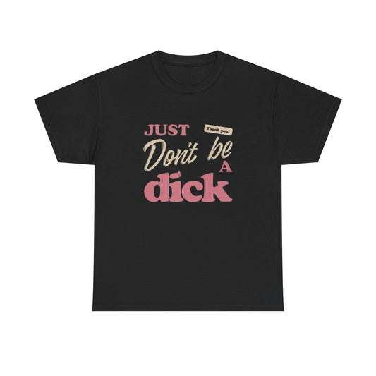 Just Don't Be A Dick Graphic T Shirt NEW ADULT Unisex Heavy Cotton Tee