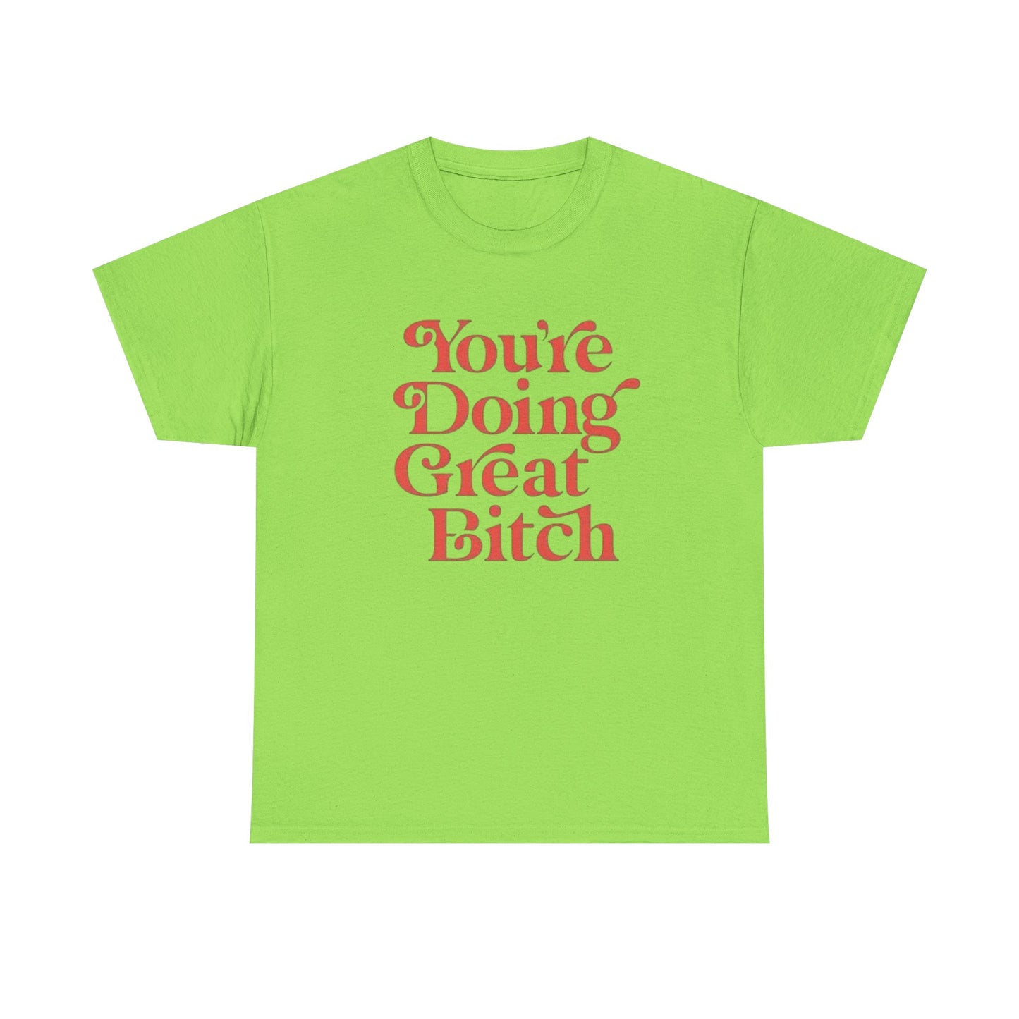 Your Doing Great Bitch Funny Graphic T Shirt Unisex Heavy Cotton Tee GIFT
