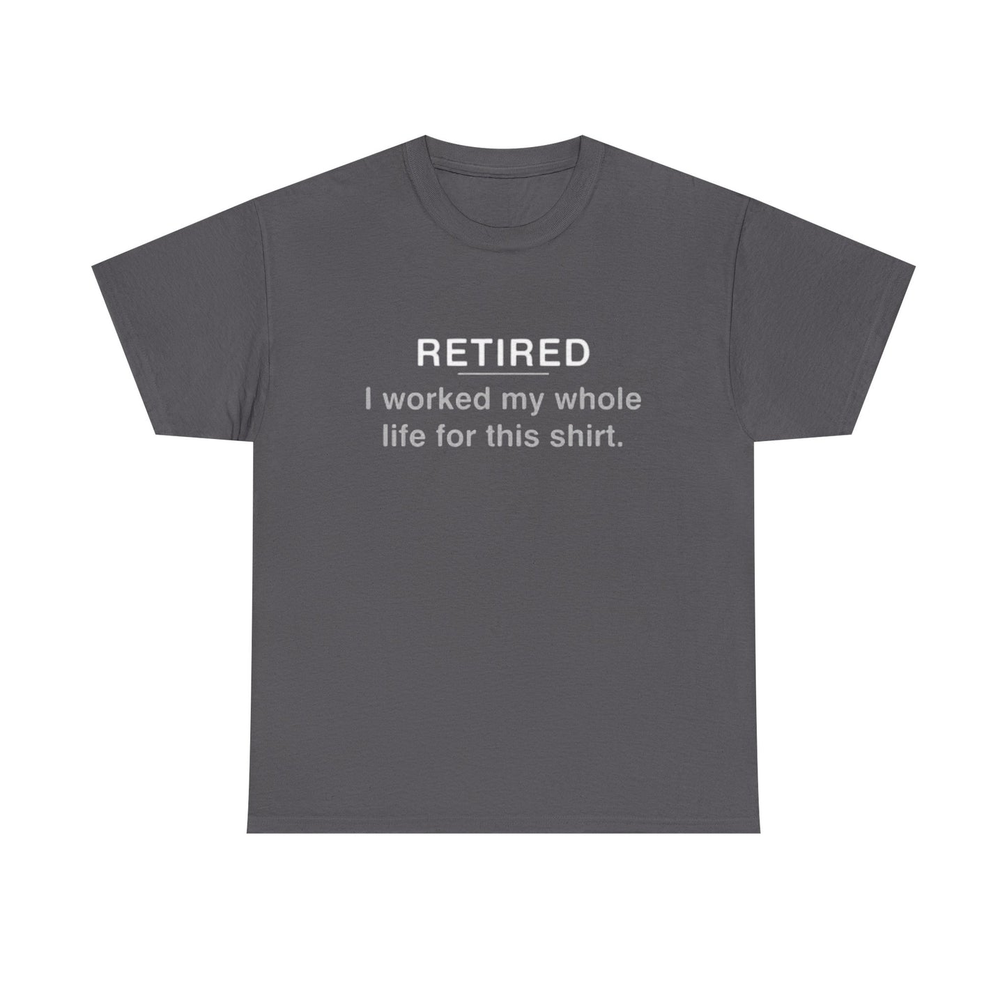 Retired Funny Graphic T Shirt Worked My Whole Life Humor Unisex Heavy Cotton Tee