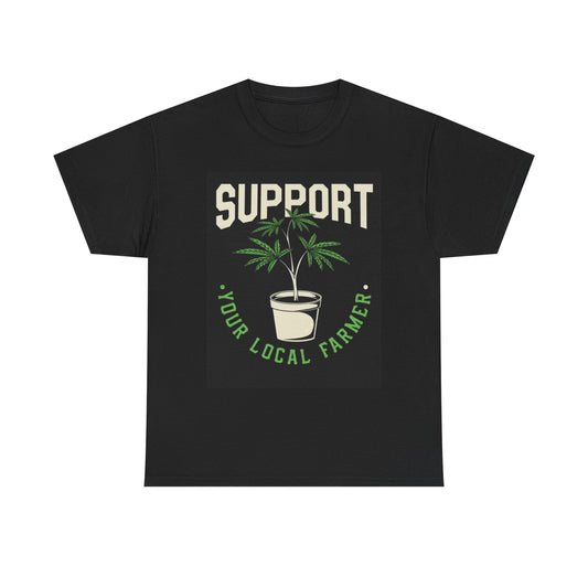Support your Local farmer Tshirt Weed Funny art plants Unisex Heavy Cotton Tee