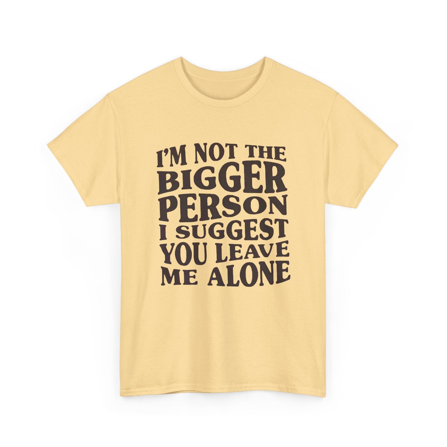 I'm Not The Bigger Person Graphic T Shirt NEW ADULT Unisex Heavy Cotton Tee