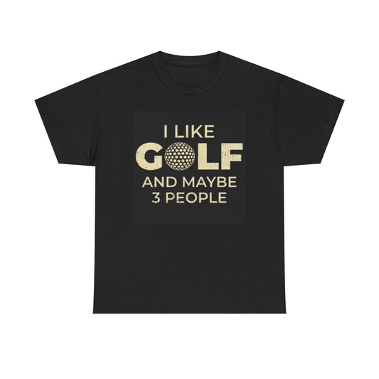 I Like Golf And Maybe Three people Graphic T Shirt Funny Unisex Heavy Cotton Tee