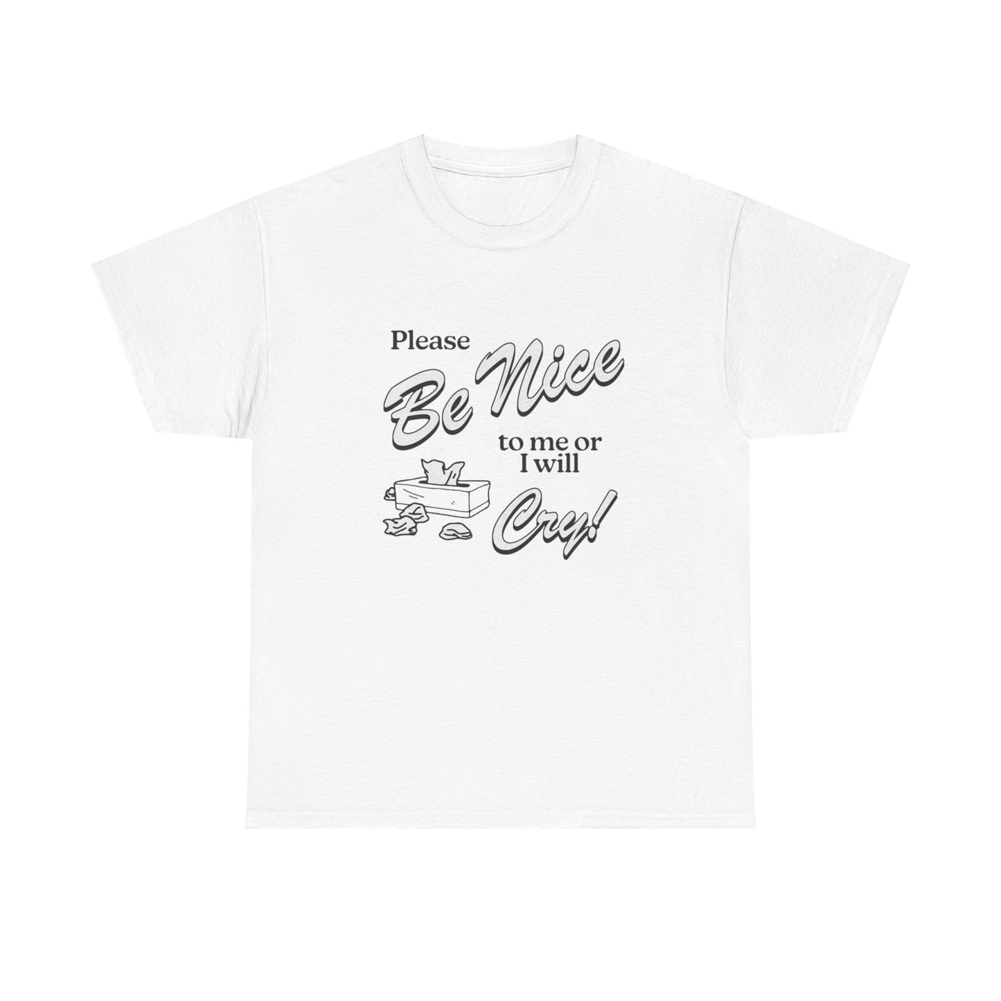 Be Nice Or Ill Cry Graphic T Shirt ADULT NEW Heavy Cotton Tee