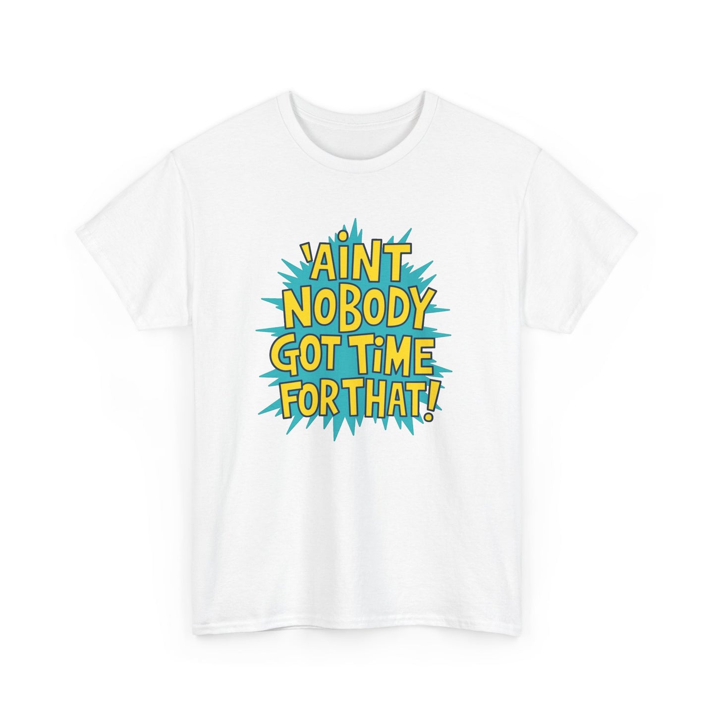 Ain't Nobody Got Time For That Funny Graphic T Shirt Unisex Heavy Cotton Tee