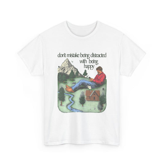 Don't Mistake Being Distracted With Being Happy T Shirt Men's Heavy Cotton Tee