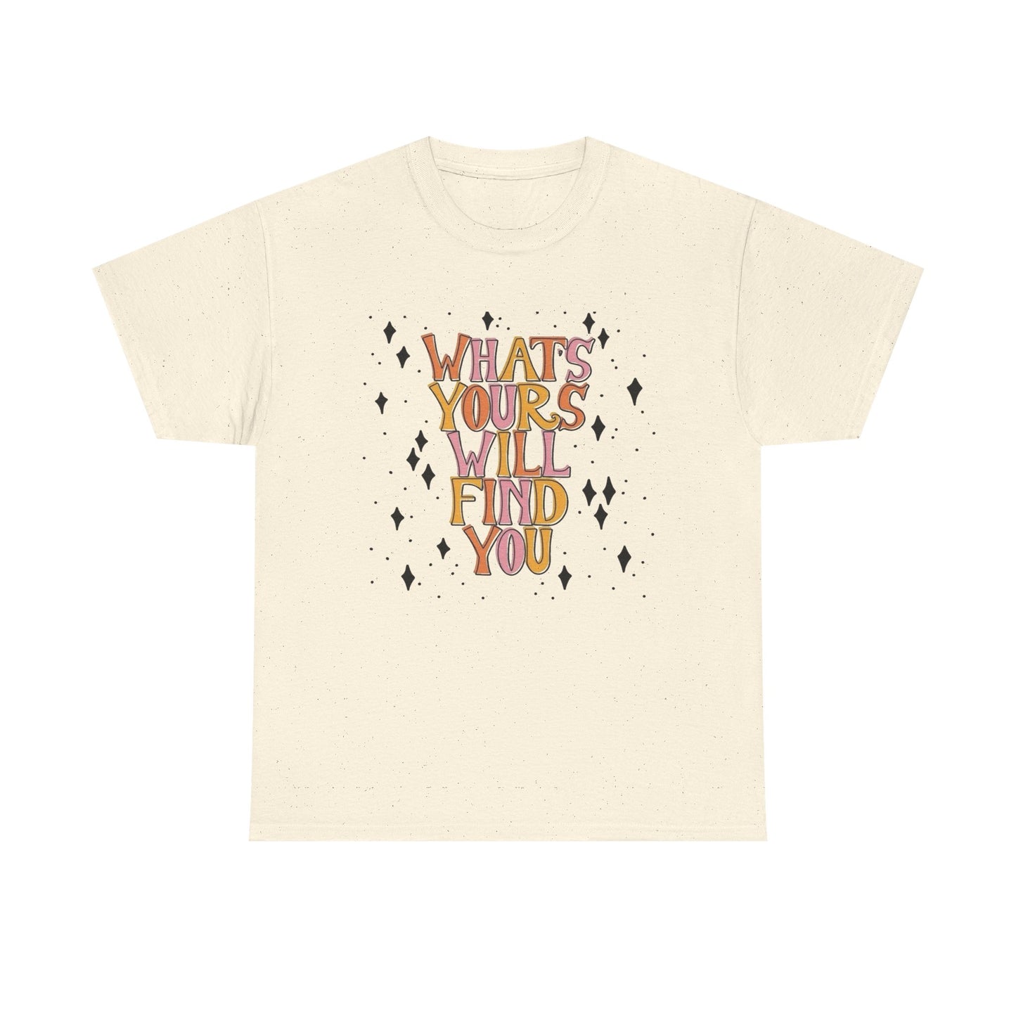 Whats Yours Will Find You Graphic T Shirt NEW Unisex Heavy Cotton Tee