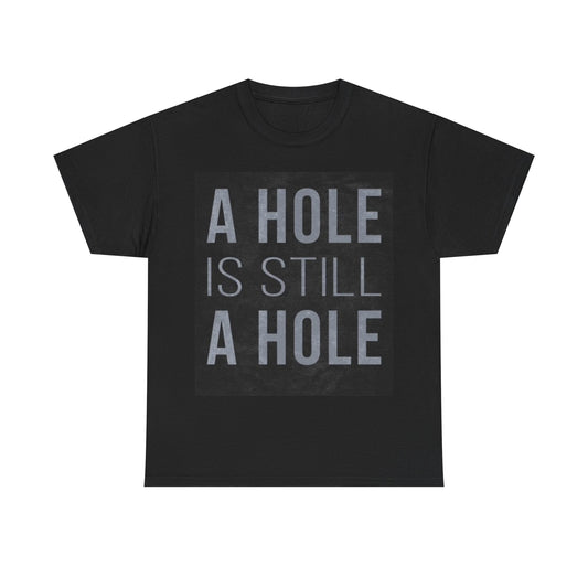 A Hole Is Still A Hole Funny Graphic Shirt Unisex Heavy Cotton Tee