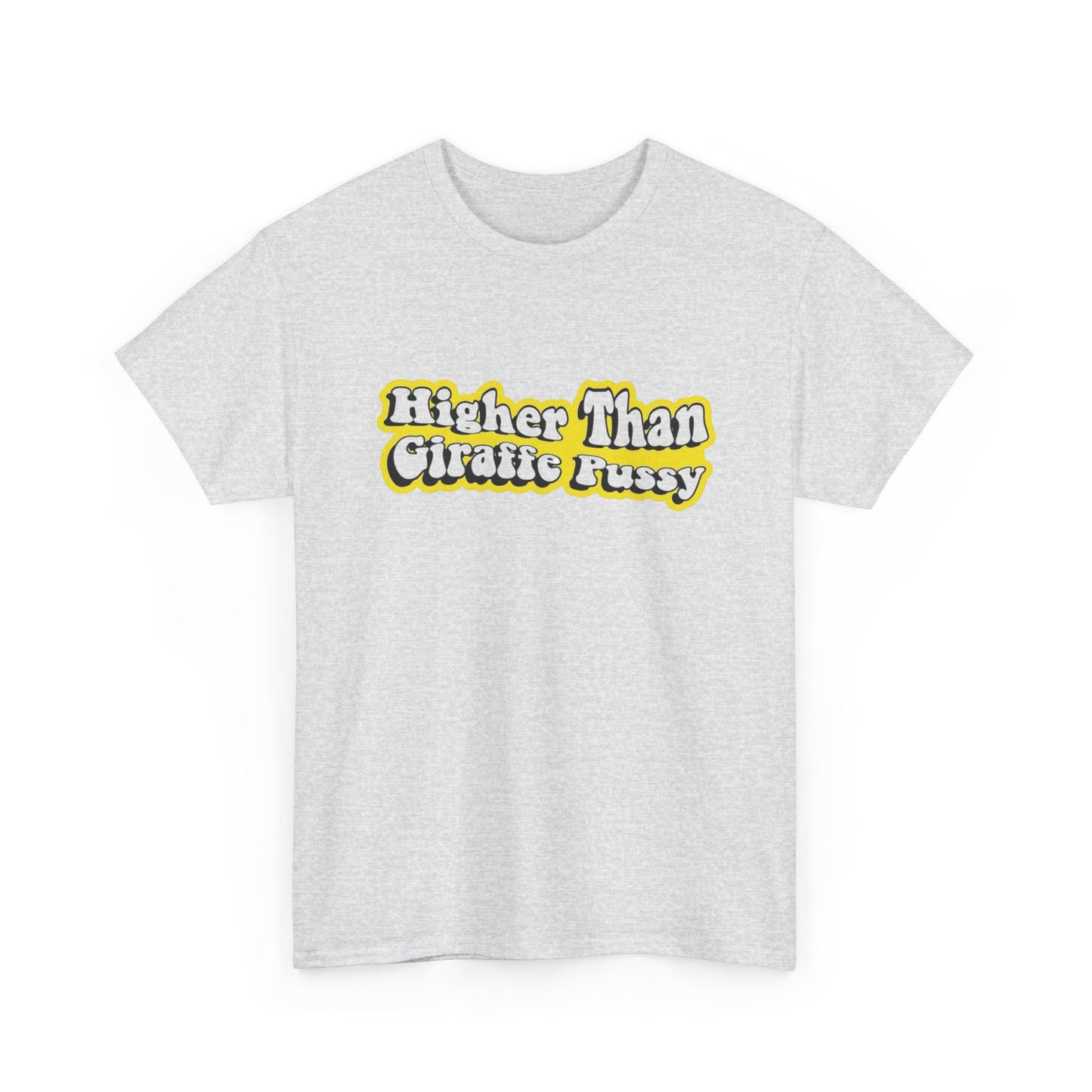 Higher Than Giraffe Pussy Funny T Shirt Unisex Heavy Cotton Tee