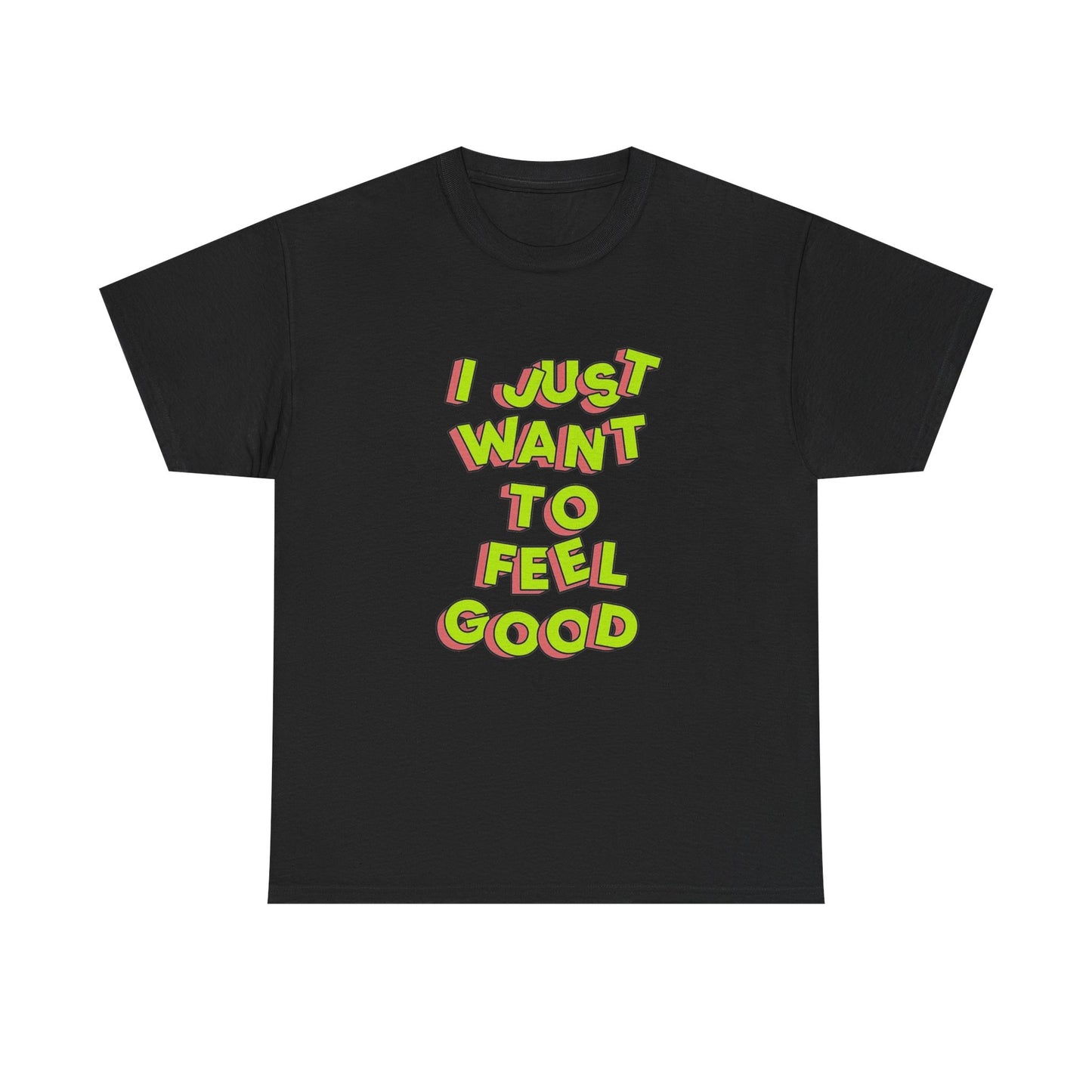 I Just Want To Feel Good Graphic T Shirt NEW Unisex Heavy Cotton Tee