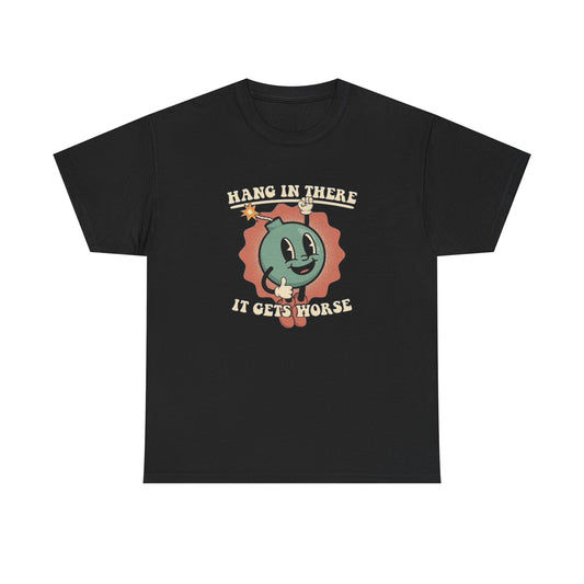Hang In There It Gets Worse Graphic T-Shirt Unisex Heavy Cotton Tee NEW