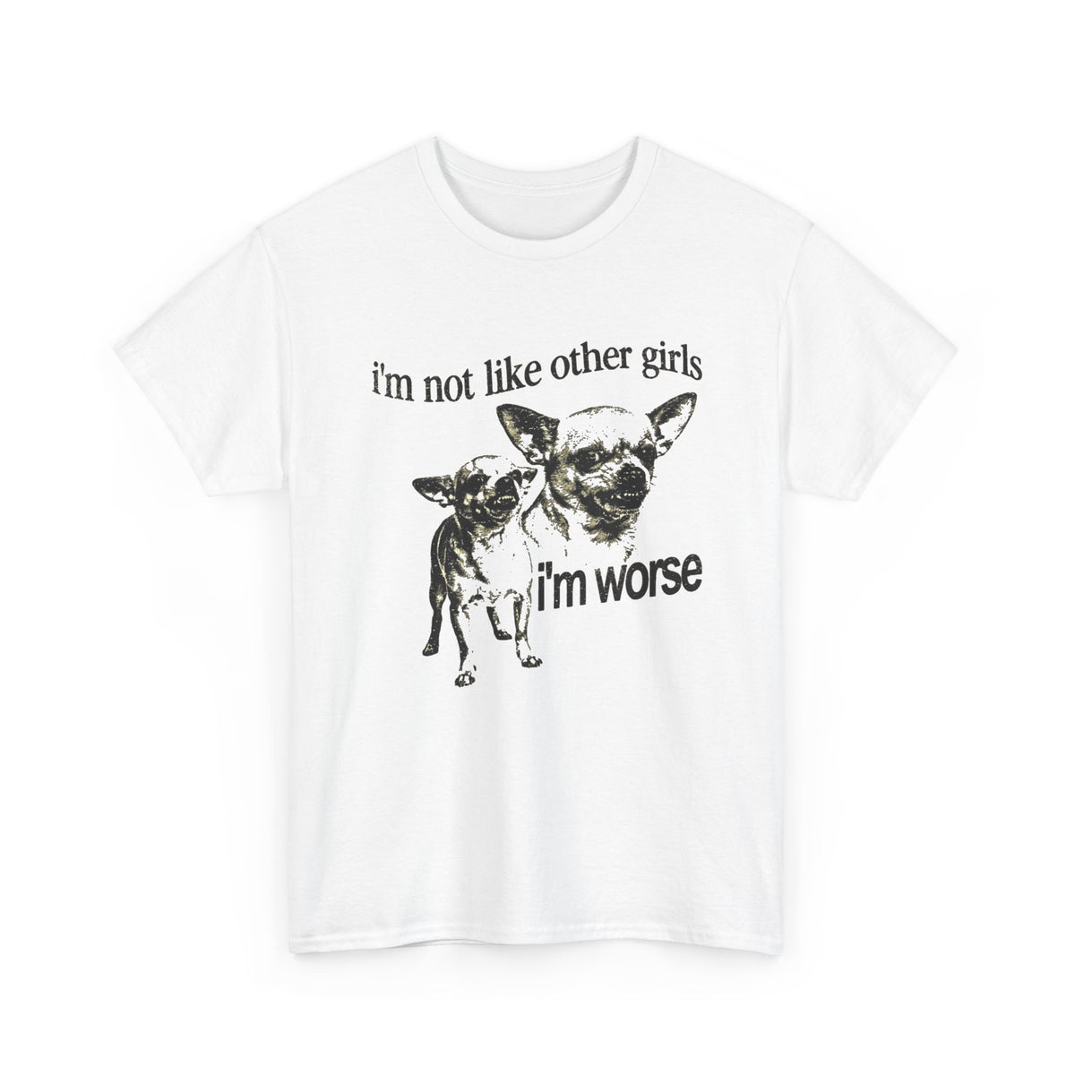 I'm Not Like Other Girls I'm Worse Chihuahua Meme T-Shirt Men's Graphic Tee
