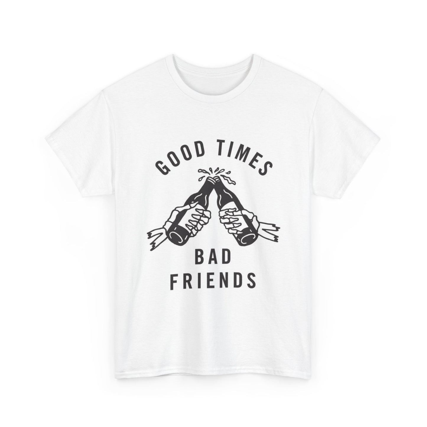 Good Times Bad Friends Graphic T Shirt NEW Cotton Tee Gift