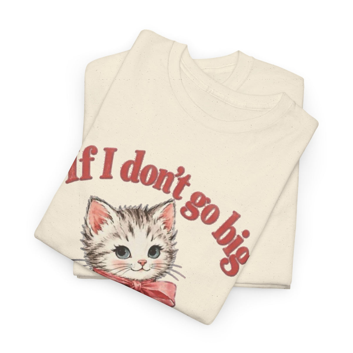 If I Don't Go Big Can I Go Home Cat Graphic T-Shirt Funny  Men's Tee