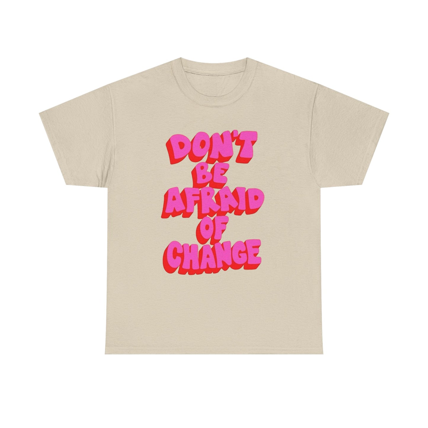 Don't Be Afraid Of Change Graphic T Shirt NEW Unisex Heavy Cotton Tee