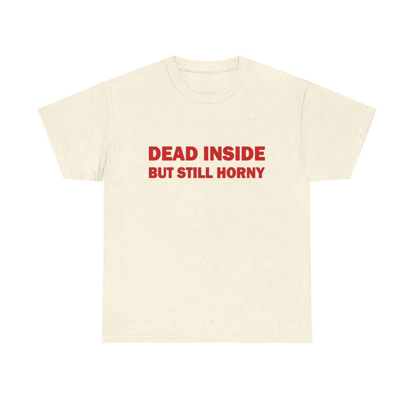 Dead Inside But Still Horny Funny Graphic T Shirt Regular Men's Heavy Cotton Tee