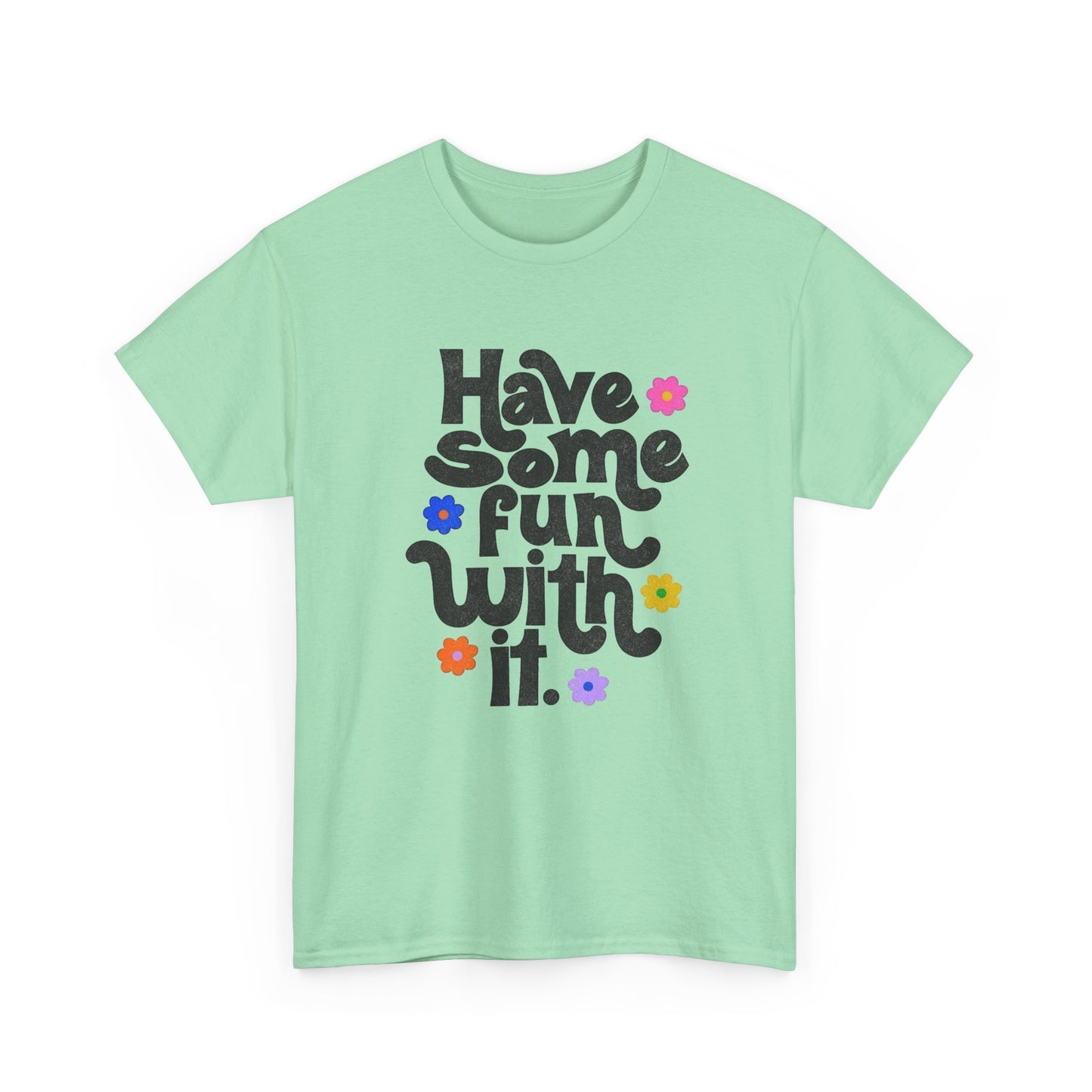 Have Some Fun With It Graphic T Shirt NEW Unisex Heavy Cotton Tee