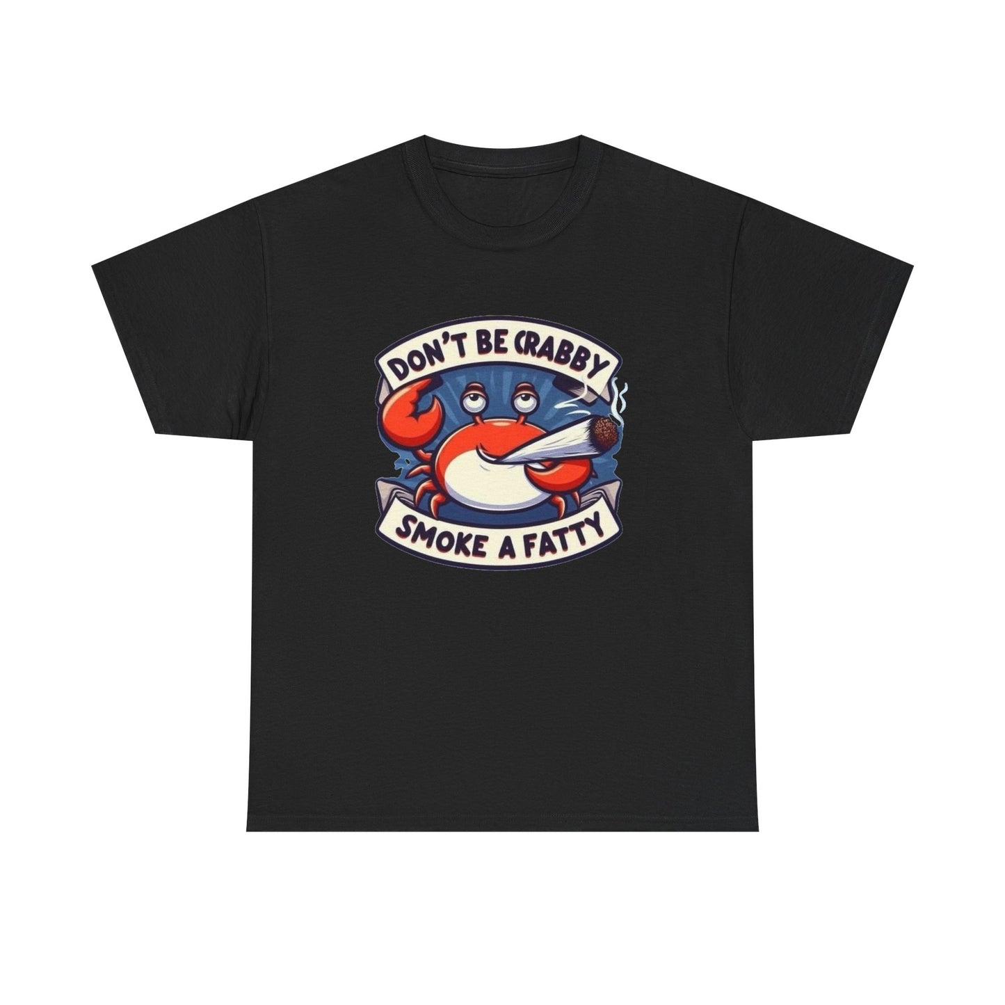 Don't Be Crabby Smoke A Fatty Graphic T Shirt NEW Unisex Heavy Cotton Tee