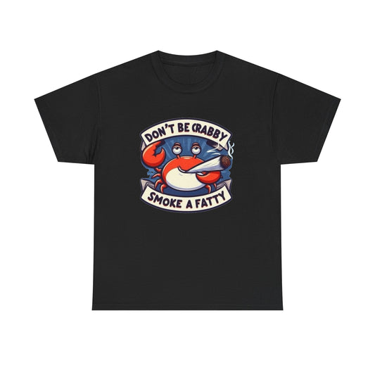 Don't Be Crabby Smoke A Fatty Graphic T Shirt NEW Unisex Heavy Cotton Tee