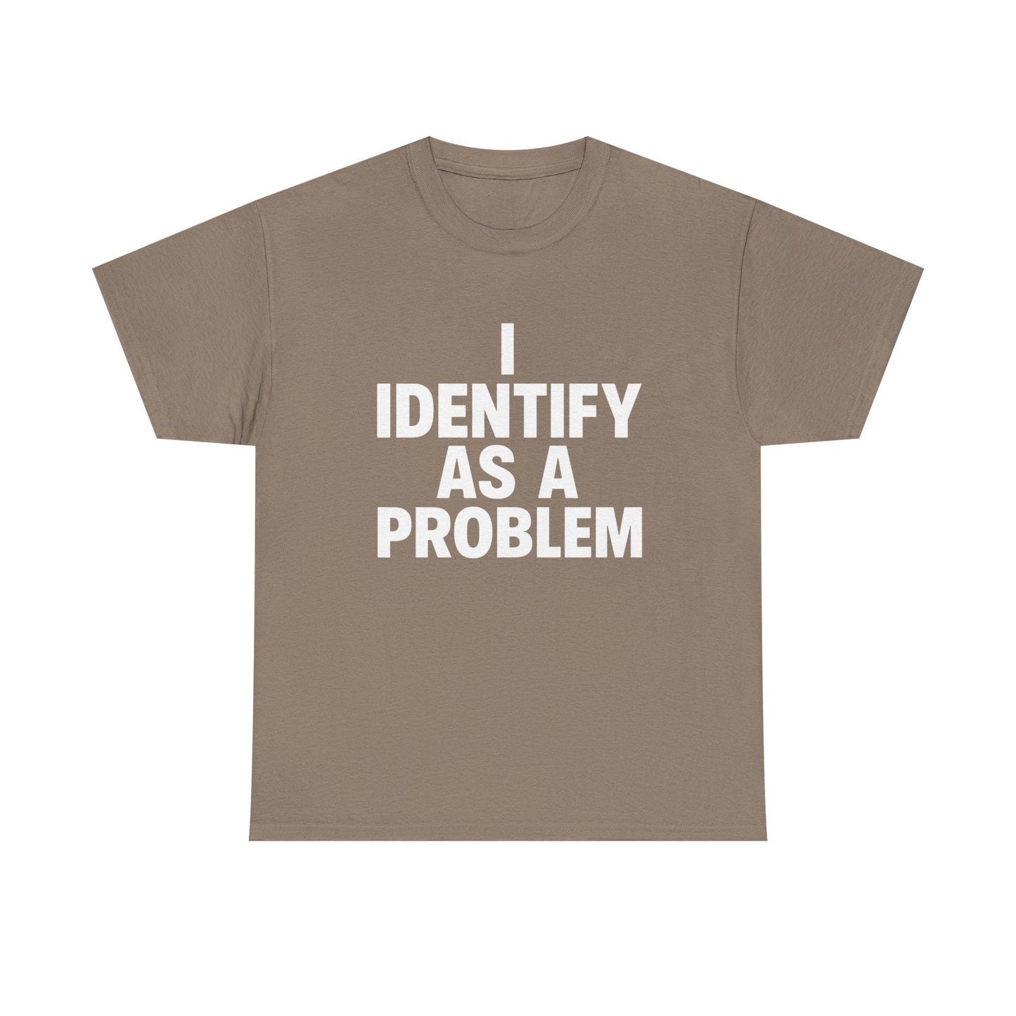 I Identify As A Problem Funny Graphic T Shirt NEW Unisex Heavy Cotton Tee