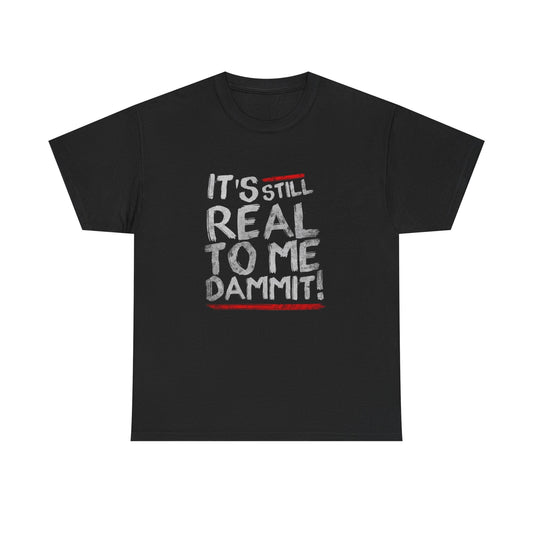 Its Still Real To Me Graphic T Shirt NEW Unisex Heavy Cotton Tee